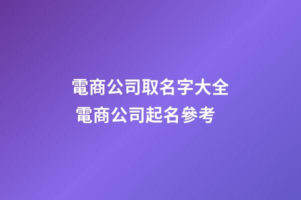 電商公司取名字大全 電商公司起名參考